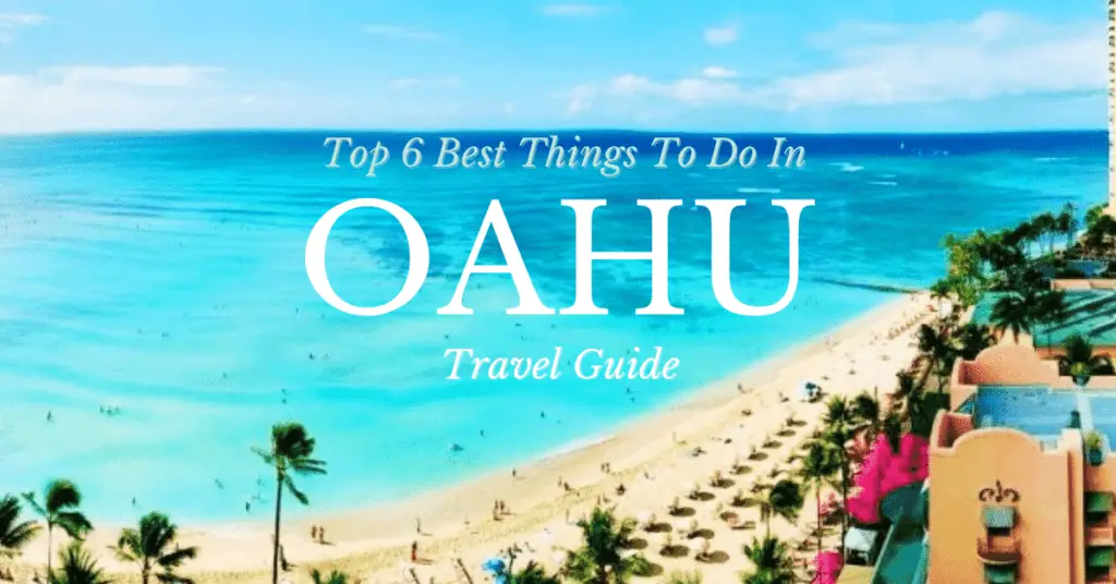 Top 6 Best Things To Do In Oahu Hawaii Travel Guide