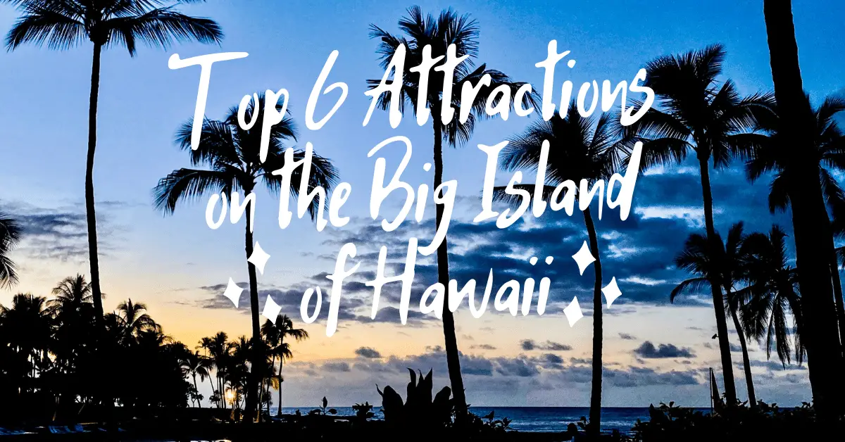 Top 6 Must-See Things to Do on the Big Island of Hawaii